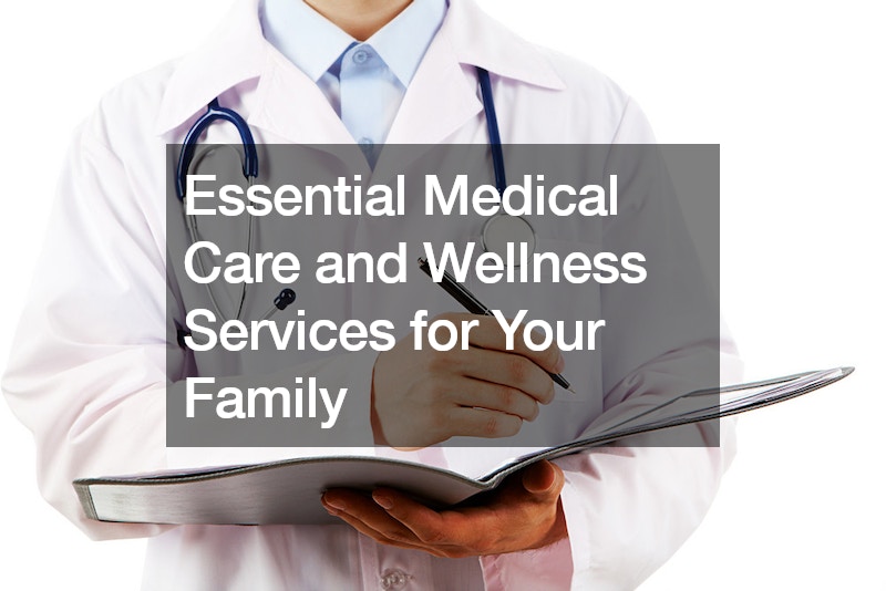 Essential Medical Care and Wellness Services for Your Family