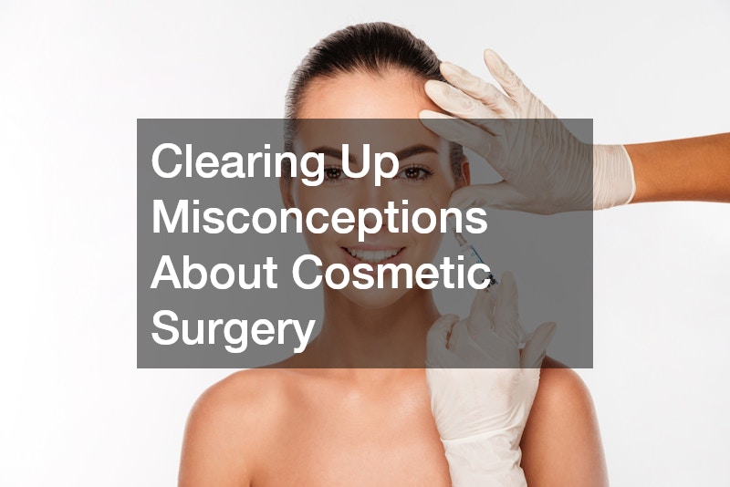 Clearing Up Misconceptions About Cosmetic Surgery