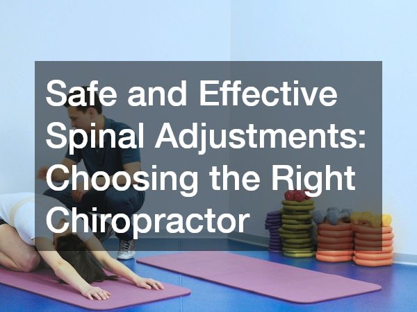 Safe and Effective Spinal Adjustments: Choosing the Right Chiropractor